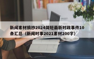 新闻素材摘抄2024简短最新时政事件10条汇总（新闻时事2021素材200字）