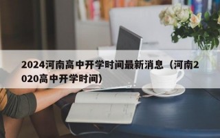 2024河南高中开学时间最新消息（河南2020高中开学时间）