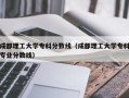 成都理工大学专科分数线（成都理工大学专科专业分数线）