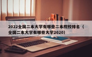 2022全国二本大学有哪些二本院校排名（全国二本大学有哪些大学2020）