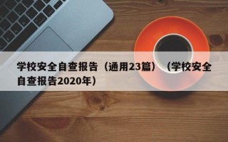 学校安全自查报告（通用23篇）（学校安全自查报告2020年）