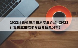 2022计算机应用技术专业介绍（2022计算机应用技术专业介绍及分析）