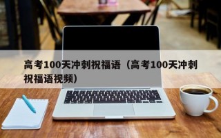 高考100天冲刺祝福语（高考100天冲刺祝福语视频）