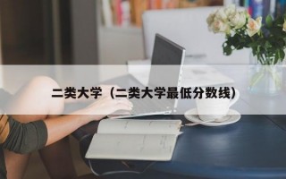 二类大学（二类大学最低分数线）