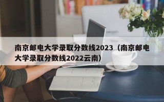 南京邮电大学录取分数线2023（南京邮电大学录取分数线2022云南）