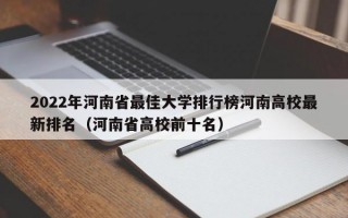 2022年河南省最佳大学排行榜河南高校最新排名（河南省高校前十名）