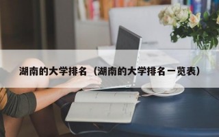 湖南的大学排名（湖南的大学排名一览表）