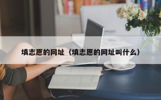 填志愿的网址（填志愿的网址叫什么）