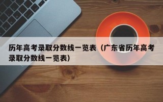 历年高考录取分数线一览表（广东省历年高考录取分数线一览表）