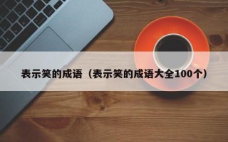 表示笑的成语（表示笑的成语大全100个）