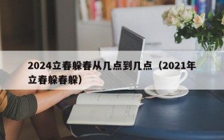 2024立春躲春从几点到几点（2021年立春躲春躲）