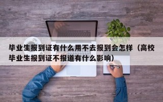 毕业生报到证有什么用不去报到会怎样（高校毕业生报到证不报道有什么影响）