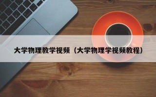 大学物理教学视频（大学物理学视频教程）