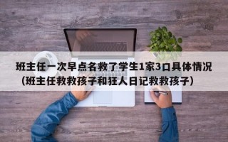 班主任一次早点名救了学生1家3口具体情况（班主任救救孩子和狂人日记救救孩子）