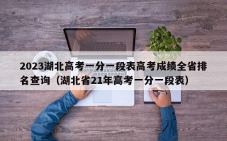 2023湖北高考一分一段表高考成绩全省排名查询（湖北省21年高考一分一段表）