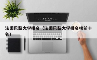 法国巴黎大学排名（法国巴黎大学排名榜前十名）