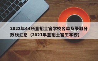 2022年44所直招士官学校名单及录取分数线汇总（2021年直招士官生学校）