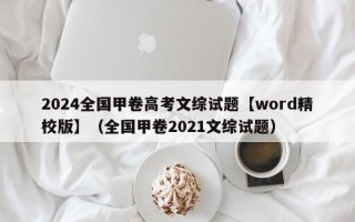 2024全国甲卷高考文综试题【word精校版】（全国甲卷2021文综试题）