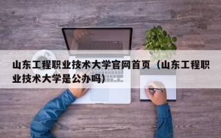 山东工程职业技术大学官网首页（山东工程职业技术大学是公办吗）