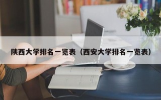 陕西大学排名一览表（西安大学排名一览表）