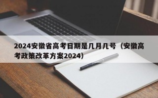 2024安徽省高考日期是几月几号（安徽高考政策改革方案2024）