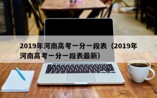 2019年河南高考一分一段表（2019年河南高考一分一段表最新）