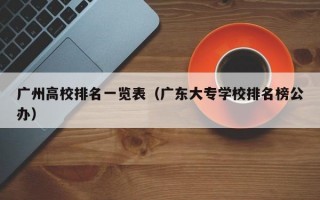 广州高校排名一览表（广东大专学校排名榜公办）