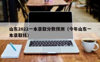 山东2022一本录取分数预测（今年山东一本录取线）