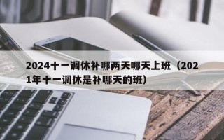 2024十一调休补哪两天哪天上班（2021年十一调休是补哪天的班）