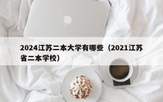 2024江苏二本大学有哪些（2021江苏省二本学校）