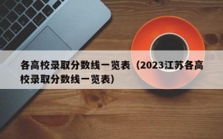 各高校录取分数线一览表（2023江苏各高校录取分数线一览表）