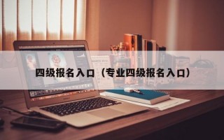 四级报名入口（专业四级报名入口）