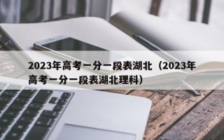 2023年高考一分一段表湖北（2023年高考一分一段表湖北理科）