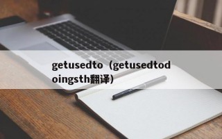 getusedto（getusedtodoingsth翻译）