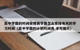 高中学霸的时间安排表学霸怎么安排每天的学习时间（高中学霸的计划时间表 手写图片）