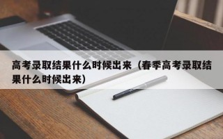 高考录取结果什么时候出来（春季高考录取结果什么时候出来）