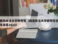 西南政法大学研究生（西南政法大学研究生招生简章2023）