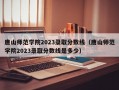 唐山师范学院2023录取分数线（唐山师范学院2023录取分数线是多少）