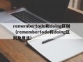 remembertodo和doing区别（remembertodo和doing区别及用法）