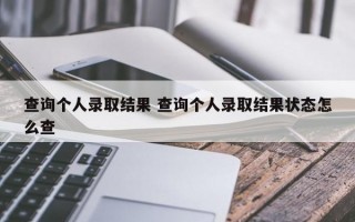 查询个人录取结果 查询个人录取结果状态怎么查