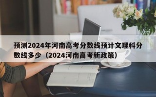 预测2024年河南高考分数线预计文理科分数线多少（2024河南高考新政策）