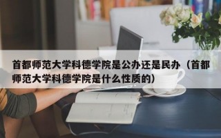 首都师范大学科德学院是公办还是民办（首都师范大学科德学院是什么性质的）