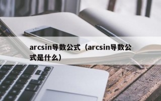 arcsin导数公式（arcsin导数公式是什么）