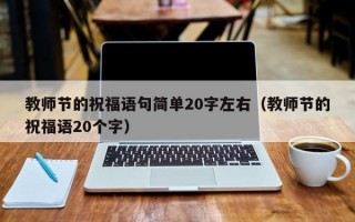 教师节的祝福语句简单20字左右（教师节的祝福语20个字）