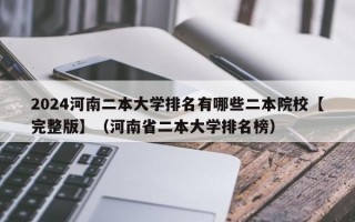 2024河南二本大学排名有哪些二本院校【完整版】（河南省二本大学排名榜）