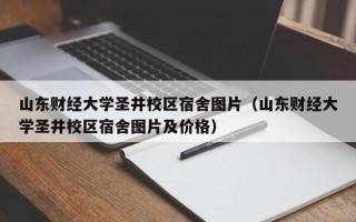 山东财经大学圣井校区宿舍图片（山东财经大学圣井校区宿舍图片及价格）