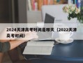 2024天津高考时间是哪天（2022天津高考时间）