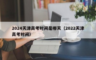 2024天津高考时间是哪天（2022天津高考时间）