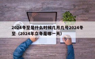 2024冬至是什么时候几月几号2024冬至（2024年立冬是哪一天）