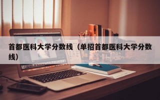 首都医科大学分数线（单招首都医科大学分数线）